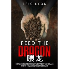 (영문도서) Feed the Dragon: How China Secures its Battery Minerals from the African Continent Paperback, Independently Published, English, 9798325450785