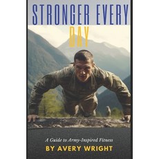(영문도서) Stronger Every Day: A Guide to Army-Inspired Fitness Paperback, Independently Published, English, 9798387979576