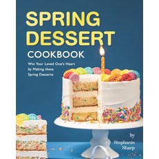 (영문도서) Spring Dessert Cookbook: Win Your Loved One's Heart by Making these Spring Desserts Paperback, Independently Published