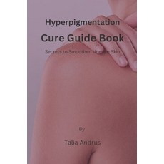 (영문도서) Hyperpigmentation Cure Guide Book: Secrets to Smoothen Uneven Skin Paperback, Independently Published, English, 9798856770161