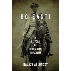 Go East!: A History of Hungarian Turanism Paperback, Indiana University Press