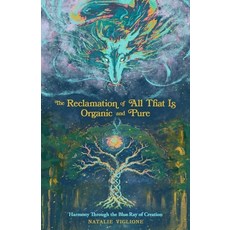 (영문도서)The Reclamation of All That Is Organic and Pure: Harmony Through the Blue Ray of... Paperback, Sacred Soul Publishing, English, 9798992740905