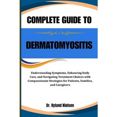 (영문도서)Complete Guide to Dermatomyositis: Understanding Symptoms Enhancing Daily Care ... Paperback, Independently Published, English, 9798264753169