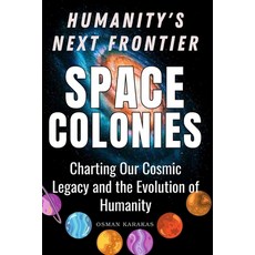 (영문도서) Space Colonies: Humanity's Next Frontier: Charting Our Cosmic Legacy and the Evolution of Hum... Paperback