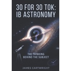 (영문도서)30 for 30 Tok: IB Astronomy: The Thinking Behind the Subject Paperback, Independently Published, English, 9798198386716