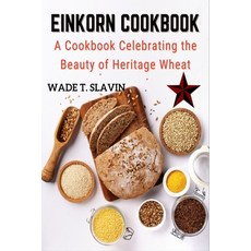 (영문도서) Einkorn Cookbook: A Cookbook Celebrating the Beauty of Heritage Wheat Paperback, Independently Published, English, 9798864949955
