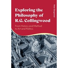 Exploring the Philosophy of R.G. Collingwood: From History and Method to Art and Politics Hardcover, Bloomsbury Academic