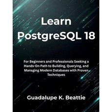 (영문도서)Learn PostgreSQL 18: For Beginners and Professionals Seeking a Hands-On Path to... Paperback, Independently Published, English, 9798269276724