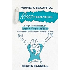 (영문도서) You're A Beautiful MESSterpiece: A Guide To Prioritizing The God-Given Dream You've Been Entr... Paperback, Deana Farrell LLC, English, 9798988059905