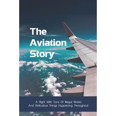 The Aviation Story: A Flight With Tons Of Illegal Works And Ridiculous Things Happening Throughout: ... Paperback, Independently Published, English, 9798729659425