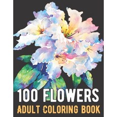(영문도서) 100 Flowers Coloring Book: An Adult Coloring Book with Bouquets Wreaths Swirls Patterns D... Paperback, Independently Published, English, 9798748182690