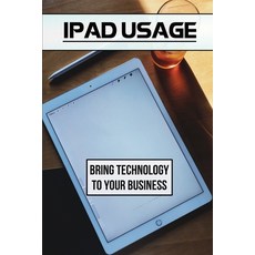 (영문도서) Ipad Usage: Bring Technology To Your Business: Ipad User Guide Paperback, Independently Published, English, 9798456096708