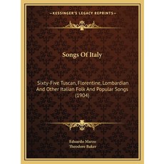 (영문도서) Songs Of Italy: Sixty-Five Tuscan Florentine Lombardian And Other Italian Folk And ... Paperback, Kessinger Publishing, English, 9781165775941