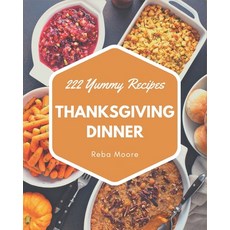 222 Yummy Thanksgiving Dinner Recipes: A Timeless Yummy Thanksgiving Dinner Cookbook Paperback, Independently Published