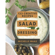 123 Creative Salad Dressing Recipes: Cook it Yourself with Salad Dressing Cookbook! Paperback, Independently Published, English, 9798577945046