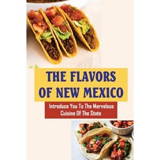 (영문도서) The Flavors Of New Mexico: Introduce You To The Marvelous Cuisine Of The State Paperback, Independently Published, English, 9798423375591
