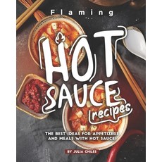 Flaming HOT Sauce Recipes: The BEST Ideas for Appetizers and Meals with HOT Sauce! Paperback, Independently Published