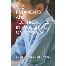(영문도서) The Rudiments and Technicalities in Publishing on Amazon Paperback, Independently Published, English, 9798323263929