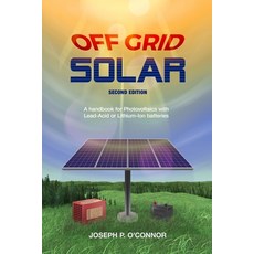 (영문도서) Off Grid Solar: A handbook for Photovoltaics with Lead-Acid or Lithium-Ion batteries Paperback, Old Sequoia Publishing, English, 9780578546193