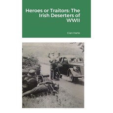 (영문도서) Heroes or Traitors: The Irish Deserters of WWII Hardcover, Lulu.com, English, 9781291838077