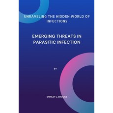 (영문도서) Unraveling the hidden world of infections: Emerging threats in Parasitic infection Paperback, Independently Published, English, 9798872512080
