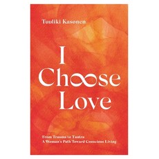(영문도서)I Choose Love: From Trauma To Tantra. A Woman's Path Toward Conscious Living Paperback, Publishdrive, English, 9789916434710