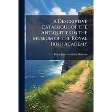 (영문도서)A Descriptive Catalogue of the Antiquities in the Museum of the Royal Irish Acad... Paperback, Nabu Press, English, 9781145801110