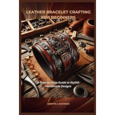 (영문도서)Leather Bracelet Crafting for Beginners: A Step-by-Step Guide to Stylish Handmad... Paperback, Independently Published, English, 9798275719536