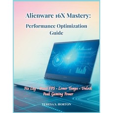 (영문도서)Alienware 16X Mastery: Performance Optimization Guide: Fix Lag - Boost FPS - Low... Paperback, Independently Published, English, 9798273455245
