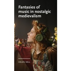 (영문도서)Fantasies of Music in Nostalgic Medievalism Paperback, Manchester University Press, English, 9781526195838