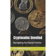 (영문도서) Cryptocoins Unveiled: Navigating the Digital Frontier Paperback, Independently Published, English, 9798876767561