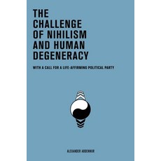 (영문도서)The Challenge of Nihilism and Human Degeneracy: With a Call For a Life-Affirming... Paperback, Not Avail, English, 9781997778004