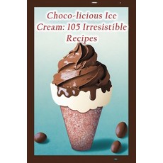 (영문도서) Choco-licious Ice Cream: 105 Irresistible Recipes Paperback, Independently Published, English, 9798853123809