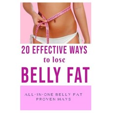 20 Effective Ways to Lose Belly Fat: The Lose Your Belly Diet-Lose Up to 16 lbs in 20 Effective and ... Paperback, Independently Published