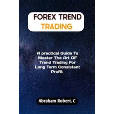 (영문도서) Forex Trend Trading: A Practical Guide To Master The Act Of Trend Trading For Long Term Consi... Paperback, Independently Published, English, 9798867055547