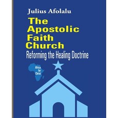 The Apostolic Faith Church: Reforming the Healing Doctrine Paperback, Independently Published, English, 9798735753964