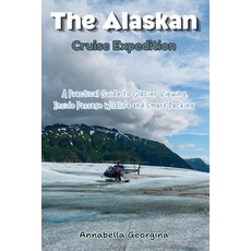 (영문도서)The Alaskan Cruise Expedition: A Practical Guide to Glacier Viewing Inside Pass... Paperback, Independently Published, English, 9798197226457 Independently Published, English, 9798197226457