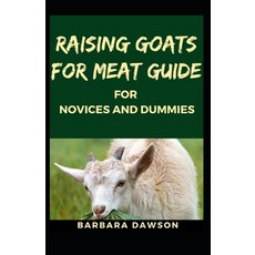 Raising Goats for Meat Guide for Novices and Dummies Paperback, Independently Published