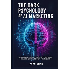 (英文圖書)The Dark Psychology of AI Marketing: How Machines Predict Emotion to Influence B... 平裝版, Independently Published, 英文