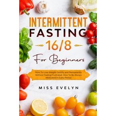 Intermittent Fasting 16/8: For Beginners. How To Lose Weight Quickly and Permanently Without Feeling... Paperback, Independently Published