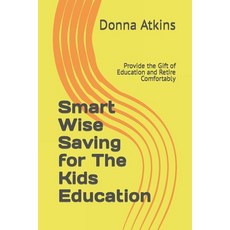 (영문도서) Smart Wise Saving for The Kids Education: Provide the Gift of Education and Retire Comfortably Paperback, Light Channel Photography LLC, English, 9798218308810