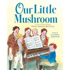 (영문도서) Our Little Mushroom: A Story of Franz Schubert and His Friends Hardcover, Margaret K. McElderry Books, English, 9781534488786