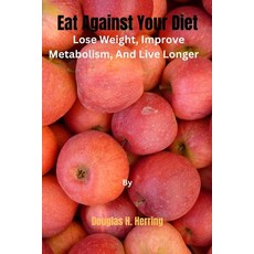 (영문도서) Eat Against Your Diet: Lose Weight Improve Metabolism And Live Longer Paperback, Independently Published, English, 9798854976541