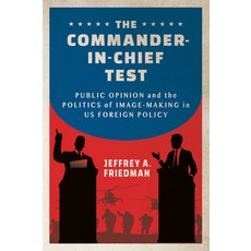 (영문도서) The Commander-In-Chief Test: Public Opinion and the Politics of Image-Making in Us Foreign Po... Hardcover, Cornell University Press, English, 9781501772924