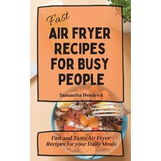 (영문도서) Fast Air Fryer Recipes for Busy People: Fast and Tasty Air Fryer Recipes for your Daily Meals Hardcover, Samantha Hendrick, English, 9781803172583