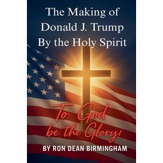 (영문도서)The Making of Donald J. Trump By the Holy Spirit Paperback, Ron Dean Birmingham, English, 9798233426308