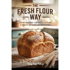 (영문도서)The Fresh Flour Way: Rediscovering the Taste Texture & Power of Home-Milled Baking Paperback, Independently Published, English, 9798290888521