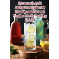 (영문도서) Homemade Soda Maker's Delights: 80 Healthy and Natural Recipes for Refreshing Drinks Paperback, Independently Published, English, 9798859144242