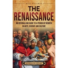 (영문도서) The Renaissance: An Enthralling Guide to a Period of Rebirth in Arts Science and Culture Hardcover, Billy Wellman, English, 9798887652474