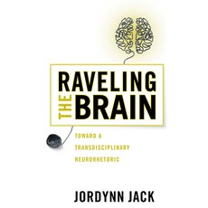 Raveling the Brain: Toward a Transdisciplinary Neurorhetoric Paperback, Ohio State University Press